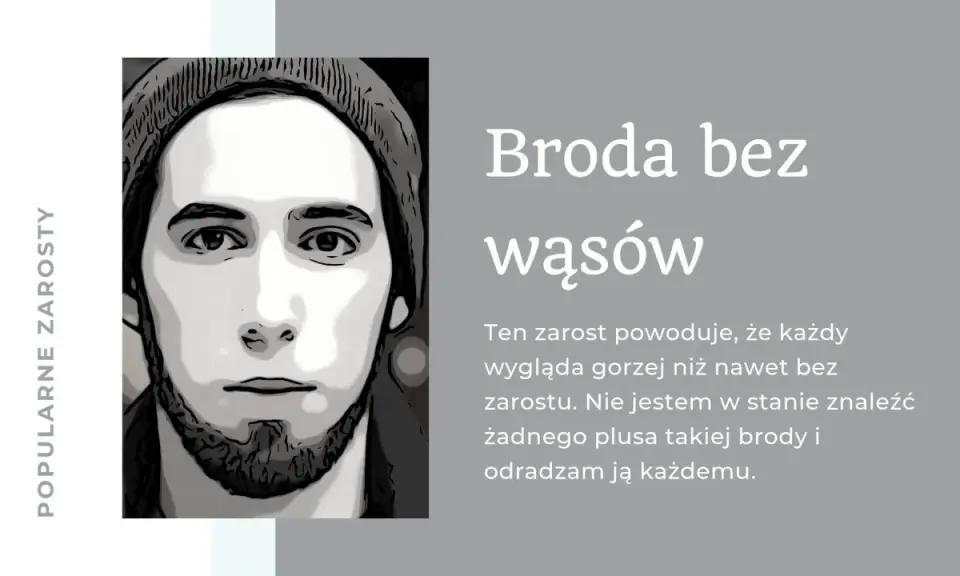 Portret mężczyzny z brodą bez wąsów. Tekst: "Broda bez wąsów. Ten zarost powoduje, że każdy wygląda gorzej niż nawet bez zarostu. Nie jestem w stanie znaleźć żadnego plusa takiej brody i odradzam ją każdemu.